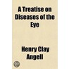 A Treatise On Diseases Of The Eye; For The Use Of General Practitioners door Henry Clay Angell