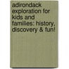 Adirondack Exploration For Kids And Families: History, Discovery & Fun! door Melinda H. Mackesey