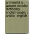 Al Mawrid Al Waseet Concise Dictionary English-Arabic : Arabic  English