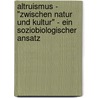 Altruismus - "Zwischen Natur Und Kultur" - Ein Soziobiologischer Ansatz by Susanne Müller