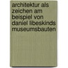 Architektur Als Zeichen Am Beispiel Von Daniel Libeskinds Museumsbauten door Maria Hillegaart
