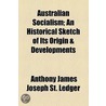 Australian Socialism; An Historical Sketch Of Its Origin & Developments door Anthony James Joseph St Ledger