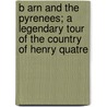 B Arn And The Pyrenees; A Legendary Tour Of The Country Of Henry Quatre door Louisa Stuart Costello
