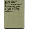 Band Today [L'Orchestre Vent Moderne], Part 1: C Flute (French Edition) by James Ployhar