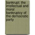 Bankrupt: The Intellectual And Moral Bankruptcy Of The Democratic Party