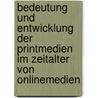 Bedeutung Und Entwicklung Der Printmedien Im Zeitalter Von Onlinemedien door Jessica Mahrle