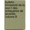 Bulletin Trimestriel de La Soci T Des Antiquaires de Picardie, Volume 8 by Picardie Soci T. Des Ant