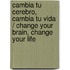 Cambia tu cerebro, cambia tu vida / Change Your Brain, Change Your Life