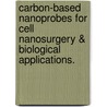 Carbon-Based Nanoprobes For Cell Nanosurgery & Biological Applications. door Michael G. Schrlau