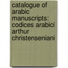 Catalogue Of Arabic Manuscripts: Codices Arabici Arthur Christenseniani by Irmeli Perho