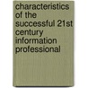 Characteristics Of The Successful 21st Century Information Professional door Dennie Heye