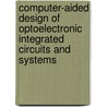 Computer-Aided Design Of Optoelectronic Integrated Circuits And Systems door James J. Morikuni
