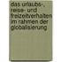 Das Urlaubs-, Reise- Und Freizeitverhalten Im Rahmen Der Globalisierung