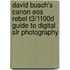 David Busch's Canon Eos Rebel T3/1100d Guide To Digital Slr Photography