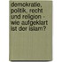 Demokratie, Politik, Recht Und Religion - Wie Aufgeklart Ist Der Islam?
