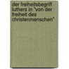 Der Freiheitsbegriff Luthers In "Von Der Freiheit Des Christenmenschen" door Ferdinand Falkenberg