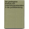 Der Gestiegene Einfluss Von Unternehmensberatern In Der Politikberatung by Mathias Kunz