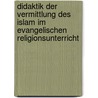 Didaktik Der Vermittlung Des Islam Im Evangelischen Religionsunterricht by Hanna Langer