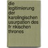 Die Legitimierung Der Karolingischen Usurpation Des Fr Nkischen Thrones