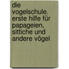 Die Vogelschule. Erste Hilfe für Papageien, Sittiche und andere Vögel door Ann Castro
