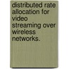 Distributed Rate Allocation For Video Streaming Over Wireless Networks. by Xiaoqing Zhu
