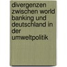 Divergenzen Zwischen World Banking Und Deutschland In Der Umweltpolitik door Mathias Kunze