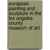 European Painting And Sculpture In The Los Angeles County Museum Of Art