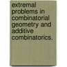 Extremal Problems In Combinatorial Geometry And Additive Combinatorics. door Boris Bukh