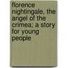 Florence Nightingale, The Angel Of The Crimea; A Story For Young People door Laura Elizabeth Howe Richards