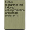 Further Researches Into Induced Cell-Reproduction And Cancer (Volume 1) door Hugh Campbell Ross