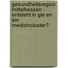Gesundheitsregion Mittelhessen - Entsteht In Gie En Ein Medizincluster? door Frederik Hohnstein