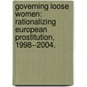 Governing Loose Women: Rationalizing European Prostitution, 1998--2004. by Greggor Chr Mattson