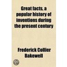 Great Facts, A Popular History Of Inventions During The Present Century door Frederick Collier Bakewell
