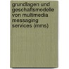 Grundlagen Und Geschaftsmodelle Von Multimedia Messaging Services (Mms) by Florian Luchinger
