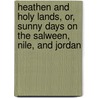 Heathen And Holy Lands, Or, Sunny Days On The Salween, Nile, And Jordan door John Patrick Briggs