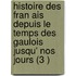 Histoire Des Fran Ais Depuis Le Temps Des Gaulois Jusqu' Nos Jours (3 )
