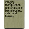 Imaging, Manipulation, And Analysis Of Biomolecules, Cells, And Tissues door Robert C. Leif