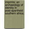 Imprints: An Archaeology Of Identity In Post-Apartheid Southern Africa. door Sven Ouzman