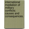 International Mediation Of Military Conflicts: Causes And Consequences. door Bernd Beber