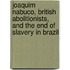 Joaquim Nabuco, British Abolitionists, And The End Of Slavery In Brazil