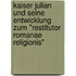 Kaiser Julian Und Seine Entwicklung Zum "Restitutor Romanae Religionis"