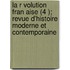 La R Volution Fran Aise (4 ); Revue D'Histoire Moderne Et Contemporaine
