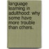 Language Learning In Adulthood: Why Some Have More Trouble Than Others.
