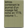 Lettres Contenant Le Journal D'Un Voyage Fait Rome En 1773, Volume 1... by Jean-Baptiste-Marie Guidi