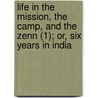 Life In The Mission, The Camp, And The Zenn (1); Or, Six Years In India door Helen Douglas MacKenzie