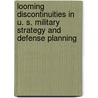 Looming Discontinuities in U. S. Military Strategy and Defense Planning door Peter A. Wilson