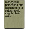 Managerial Perception And Assessment Of Catastrophic Supply Chain Risks door Simon Barth