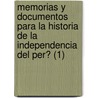 Memorias Y Documentos Para La Historia De La Independencia Del Per? (1) by Jos De La Riva-Aguero