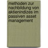 Methoden Zur Nachbildung Von Aktienindizes Im Passiven Asset Management by Florian Stolzenberg
