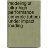 Modeling Of Ultra-High Performance Concrete (Uhpc) Under Impact Loading door Markus Noldgen